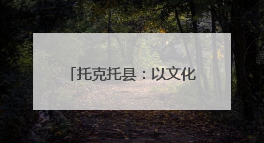 托克托县：以文化“软实力”铸就高质量发展“硬支撑”