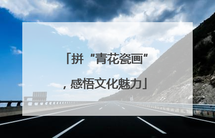 拼“青花瓷画”，感悟文化魅力