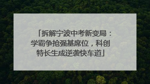 拆解宁波中考新变局：学霸争抢强基席位，科创特长生成逆袭快车道
