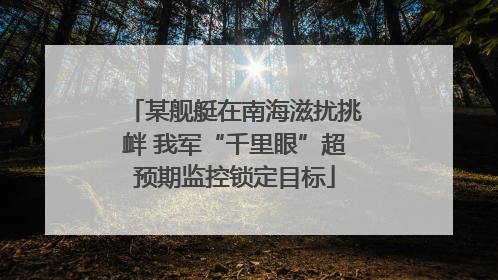 某舰艇在南海滋扰挑衅 我军“千里眼”超预期监控锁定目标