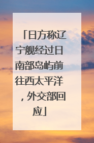 日方称辽宁舰经过日南部岛屿前往西太平洋，外交部回应