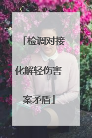 检调对接化解轻伤害案矛盾