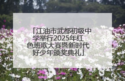 江油市武都初级中学举行2025年红色班歌大赛暨新时代好少年颁奖典礼