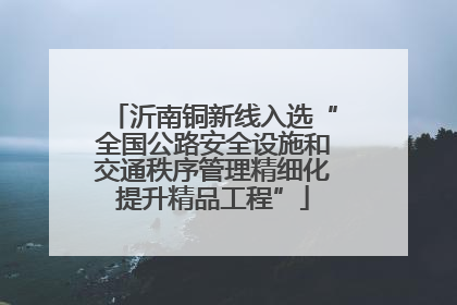 沂南铜新线入选“全国公路安全设施和交通秩序管理精细化提升精品工程”
