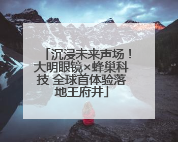 沉浸未来声场！大明眼镜×蜂巢科技 全球首体验落地王府井