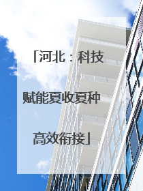 河北：科技赋能夏收夏种高效衔接