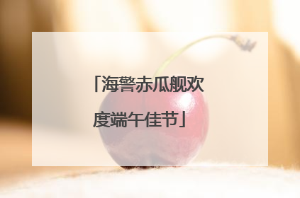 海警赤瓜舰欢度端午佳节