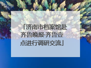 济南市档案馆赴齐鲁晚报·齐鲁壹点进行调研交流
