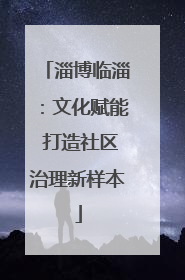 淄博临淄：文化赋能 打造社区治理新样本