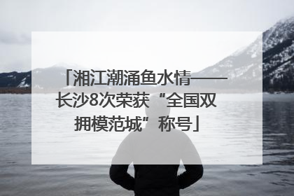 湘江潮涌鱼水情——长沙8次荣获“全国双拥模范城”称号