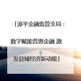 漳平金融监管支局：数字赋能普惠金融 激发县域经济新动能
