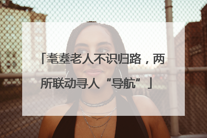 耄耋老人不识归路，两所联动寻人“导航”