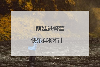 萌娃进警营 快乐伴你行