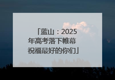 蓝山：2025年高考落下帷幕 祝福最好的你们