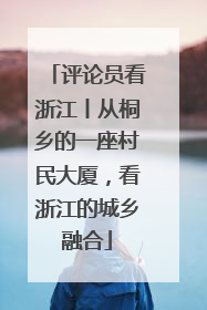 评论员看浙江丨从桐乡的一座村民大厦，看浙江的城乡融合