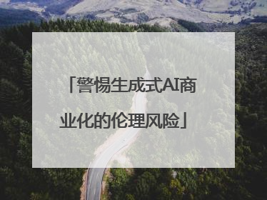 警惕生成式AI商业化的伦理风险