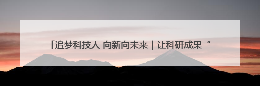 追梦科技人 向新向未来｜让科研成果“落地生根” 为蓝天碧水“保驾护航”