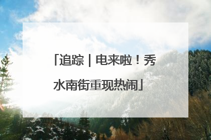 追踪｜电来啦！秀水南街重现热闹