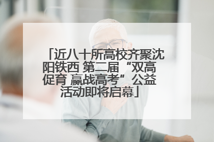 近八十所高校齐聚沈阳铁西 第二届“双高促育 赢战高考”公益活动即将启幕