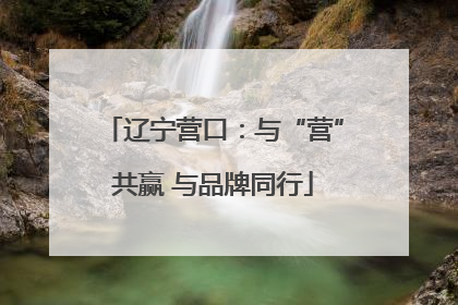 辽宁营口：与“营”共赢 与品牌同行