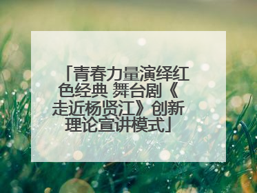 青春力量演绎红色经典 舞台剧《走近杨贤江》创新理论宣讲模式