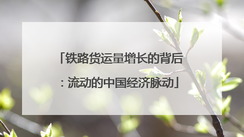 铁路货运量增长的背后：流动的中国经济脉动
