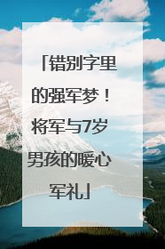 错别字里的强军梦！将军与7岁男孩的暖心军礼