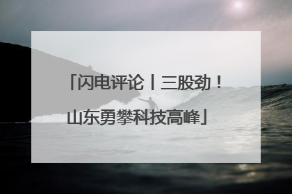 闪电评论丨三股劲！山东勇攀科技高峰