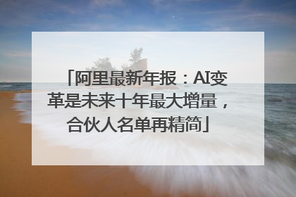 阿里最新年报：AI变革是未来十年最大增量，合伙人名单再精简