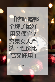 防晒霜哪个牌子最好用又便宜？穷鬼女大严选：性价比高又好用！