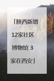 陕西新增12家社区博物馆 3家在西安