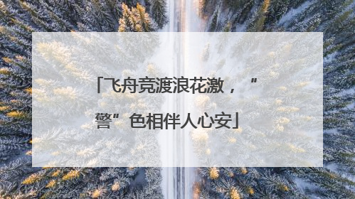 飞舟竞渡浪花激，“警”色相伴人心安