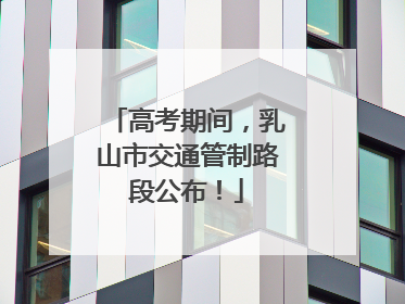 高考期间，乳山市交通管制路段公布！