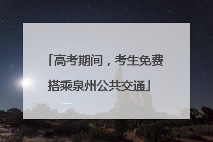 高考期间，考生免费搭乘泉州公共交通