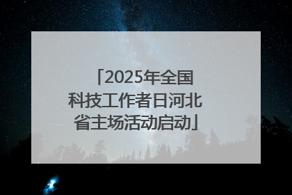 2025年全国科技工作者日河北省主场活动启动