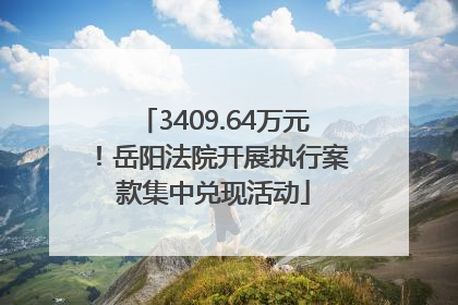 3409.64万元！岳阳法院开展执行案款集中兑现活动