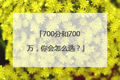 700分和700万，你会怎么选？