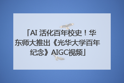 AI 活化百年校史！华东师大推出《光华大学百年纪念》AIGC视频