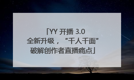 YY 开播 3.0 全新升级，“千人千面”破解创作者直播痛点